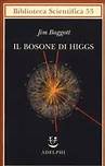 Baggott Jim Il bosone di Higgs. L'invenzione e la scoperta della «particella di Dio»